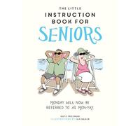The Little Instruction Book for Seniors : Hilarious Advice for Growing Old Disgracefully