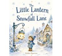 The Little Lantern at Snowfall Lane: A Heartwarming Winter Story About Kindness, Courage, and Helping Others