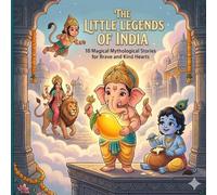 THE LITTLE LEGENDS OF INDIA: 10 Magical Mythological Stories for Brave and Kind Hearts