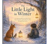 The Little Light in Winter: A Comforting Illustrated Fable About Hope, Kindness, and Finding Your Way Through Dark Seasons