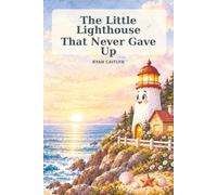 The Little Lighthouse That Never Gave Up (The Little Lighthouse Series)
