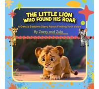 The Little Lion Who Found His Roar: A Gentle Bedtime Story About Finding Your Voice and Building Confidence (Zazzy and Zula: Gentle Animal Stories)