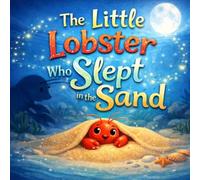 The Little Lobster Who Slept in the Sand: A Calm Ocean Bedtime Story for Kids About Finding the Softest Place to Sleep (Sleepy Little Animals)