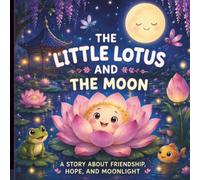 The Little Lotus and the Moon: A story about friendship, hope and moonlight