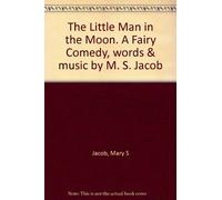 The Little Man in the Moon. A Fairy Comedy, words & music by M. S. Jacob