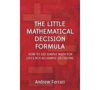The Little Mathematical Decision Formula: How to use simple math for life's not-so-simple decisions
