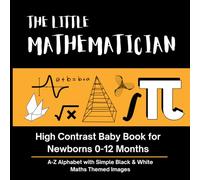 THE LITTLE MATHEMATICIAN - High Contrast Baby Book for Newborns 0-12 Months: A-Z Alphabet with Simple Black & White Maths Themed Images (High Contrast ... with Simple Black & White Themed Images)