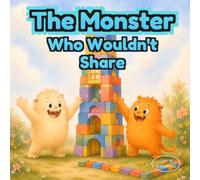 The Little Monster Who Wouldn’t Share: An Illustrated Children’s Book About Sharing, Friendship, and Social Emotional Learning