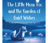 The Little Moon Fox and the Garden of Quiet Wishes: A Calming Bedtime Story for Kids Ages 4-8 (The Little Moon Fox Collection)