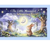 The Little Moonseed and the Whispering Forest: A Heartwarming Picture Book About Courage, Empathy, and the Magic of Friendship