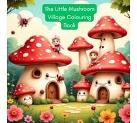 The Little Mushroom Village Colouring Book: A Colouring Journey Through a Tiny Village