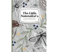 The Little Naturalist's Log Notebook: A Loosely Guided Journal for Kids' Observations, Sketches, Thoughts & Feelings in Nature