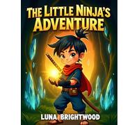 The Little Ninjas’ Great Adventure: A Courageous Journey of Friendship, Focus, and Fun: An Inspiring Ninja Warrior Storybook for Kids Who Love Heroes, ... and Big Dreams (Ninja Heroes Adventures)