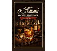 The Little Old Fashioned Mix Drink Recipe Book - Dessert Edition: After Dinner Cocktail Twists on a Classic Beverage: Exploring Mixology in the Versatile World of the Bittered Sling
