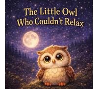 The Little Owl Who Couldn't Relax: A Calming Bedtime Story for Kids About Relaxation, Deep Breathing, and Peaceful Sleep (Sleepy Little Animals)