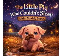 The Little Pig Who Couldn’t Sleep with a Muddy Nose: A Cozy Bedtime Tale for Kids Who Struggle to Sleep (Sleepy Little Animals)