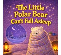 The Little Polar Bear Can’t Fall Asleep: A Cozy Bedtime Story for Kids About Falling Asleep, Calming Busy Bodies, and Building a Peaceful Night ... and Children Ages 2-6 (Sleepy Little Animals)