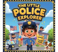 The Little Police Explorer book for kids : A Fun and Inspiring Storybook About Bravery, Kindness, and Helping Others with a JuniorPolice Officer Who Solves His First Case