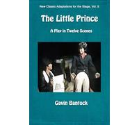 THE LITTLE PRINCE, A Play in Twelve Scenes: New Classic Adaptations for the Stage, Vol. 9