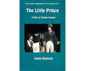 THE LITTLE PRINCE, A Play in Twelve Scenes: New Classic Adaptations for the Stage, Vol. 9