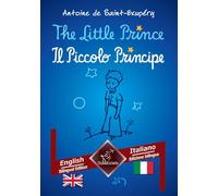 The Little Prince - Il Piccolo Principe: English - Italian / Inglese - Italiano | Bilingual Parallel Text - Bilingue con testo a fronte