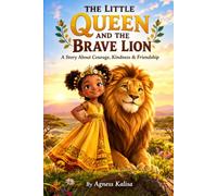 THE LITTLE QUEEN AND THE BRAVE LION: A story about Courage , Kindness & Friendship
