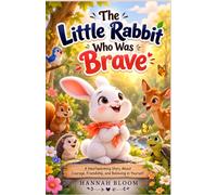 The Little Rabbit Who Was Brave: A Heartwarming Story About Courage, Confidence, and Believing in Yourself