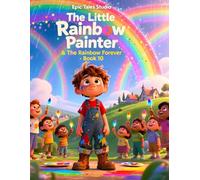 The Little Rainbow Painter & The Rainbow Forever - Book 10: A timeless finale about legacy, imagination, and the magic we leave behind