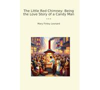 The Little Red Chimney: Being the Love Story of a Candy Man (Classic Books)