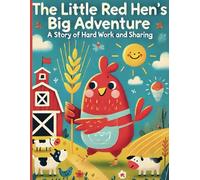 The Little Red Hen’s Big Adventure: A Story of Hard Work and Sharing.