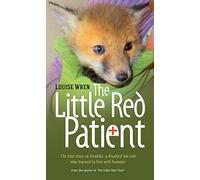 The Little Red Patient: The True Story of Maddie, a Disabled Fox Cub Who Learned to Live with Humans