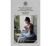 The Little Regiment, and Other Episodes of the American Civil War & Last Words (Throne Classics)
