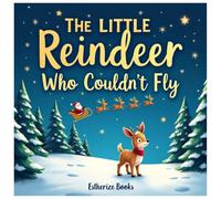 The Little Reindeer Who Couldn’t Fly: A Heartwarming Christmas Story About Courage, Teamwork, and Believing in Yourself. 36 pages picture story book for Kids ages 4-8