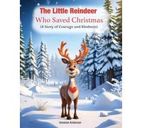 The Little Reindeer Who Saved Christmas: A Story Of Courage And Kindness