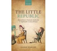 The Little Republic: Masculinity and Domestic Authority in Eighteenth-Century...