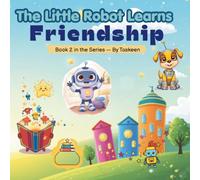 The Little Robot Learns Friendship: A Heartwarming Social Emotional Learning Story for Kids Ages 4-8