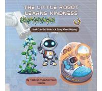The Little Robot Learns Kindness: A Heartwarming Story About Helping Others, Empathy, and Kindness for Kids Ages 4-8
