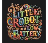 The Little Robot with a Low Battery: A Heartwarming Children's Book About Rest, Self-Care, and Knowing When to Recharge (Picture Book for Kids Ages 3-5)