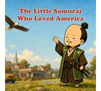 The Little Samurai Who Loved America: A Wandering Nobunaga Story