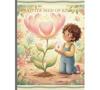 The Little Seed of Kindness: A Magical Tale About How Kindness Grows
