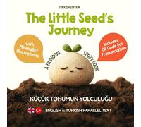 The Little Seed’s Journey: A Bilingual English-Turkish Picture Book for Kids with Parallel Text and QR Code for Pronunciation (Learn Turkish)