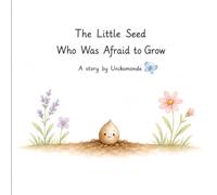 The Little Seed Who Was Afraid to Grow: A story to help children discover the treasure hidden within them.