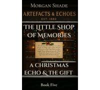 The Little Shop of Memories: The Christmas Echo & The Gift: Book Five in the Artefacts & Echoes series - where every object holds a memory, and every ... & Echoes. The Little Shop of Memories)