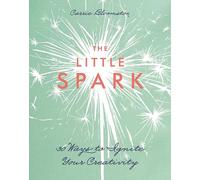 The Little Spark: 30 Ways to Ignite Your Creativity