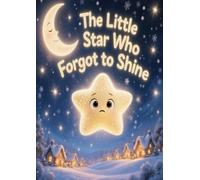 The Little Star Who Forgot to Shine: A heartwarming Christmas tale about finding your own light and believing in yourself