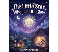 The Little Star Who Lost Its Glow: A Heartwarming Bedtime Story About Courage, Kindness, and Believing in Yourself