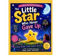 The Little Star Who Never Gave Up: A Heartwarming Bedtime Story About Confidence, Kindness, Courage, and Believing in Yourself | Inspirational Children's Picture Book for Ages 4-8