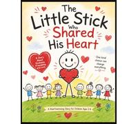 The Little Stick who Shared his Heart: A Heartwarming Story About Kindness, Friendship, and the Love That Always Comes Back