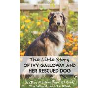 The Little Story Of Ivy Galloway And Her Rescued Dog: A Cozy Mystery Type Of Book You Would Like To Read