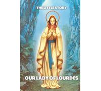 -The Little Story- Our Lady Of Lourdes: THE APPARITIONS